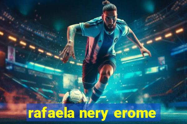 rafaela nery erome